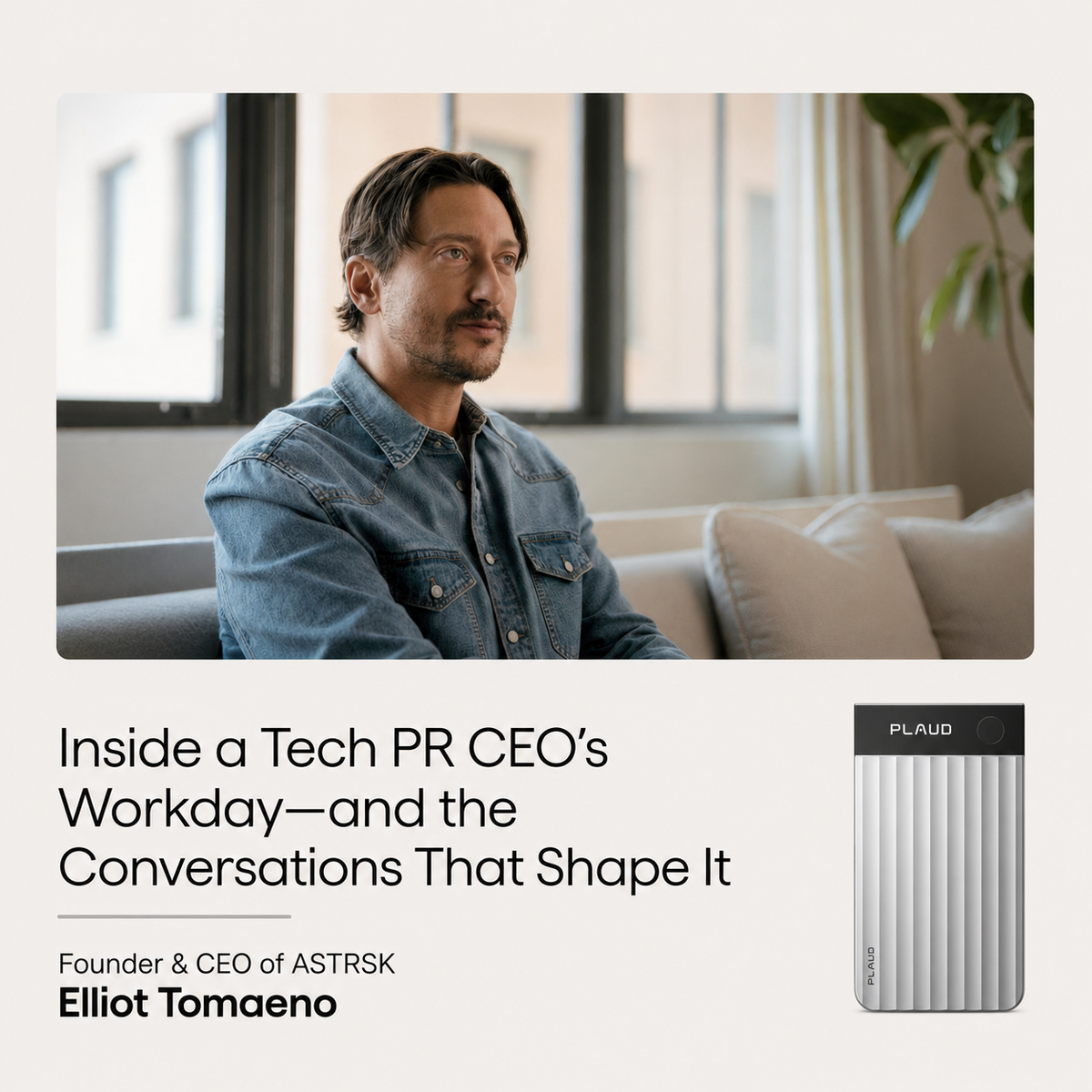 Elliot Tomaeno, CEO of ASTRSK, sits on a couch next to a silver Plaud Note Pro and text about a Tech PR CEO's workday.
