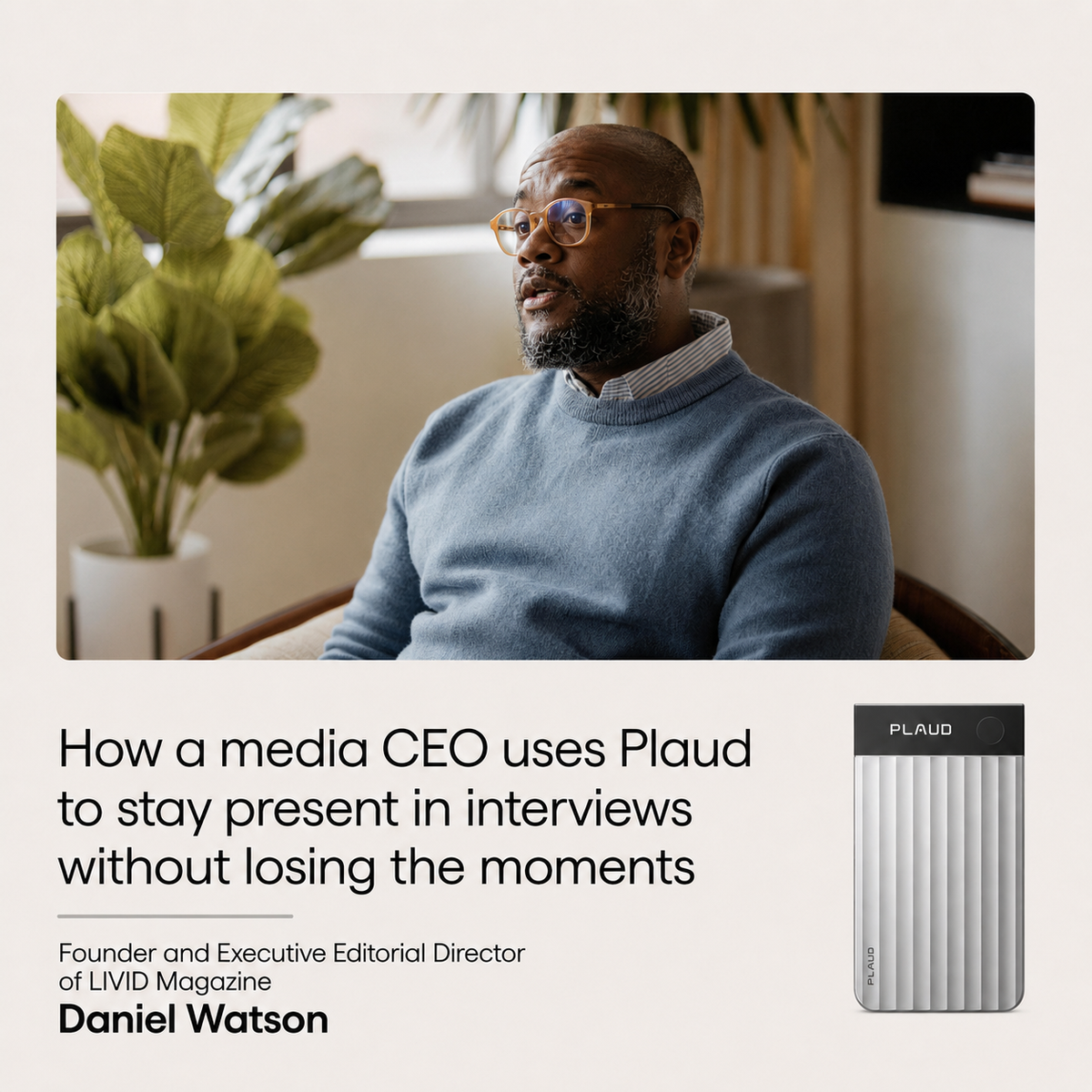 Daniel Watson, CEO of LIVID Magazine, sits next to a silver Plaud Note Pro and text about staying present in interviews.