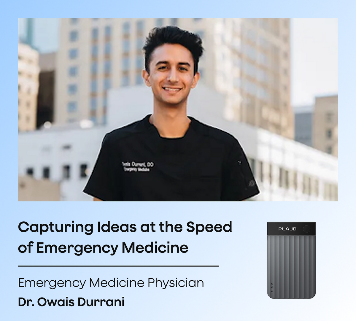 Emergency Medicine Physician Dr. Owais Durrani uses a grey Plaud Note Pro to capture ideas at speed.